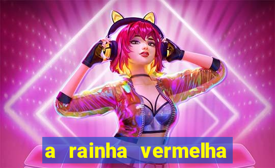 a rainha vermelha tem hot